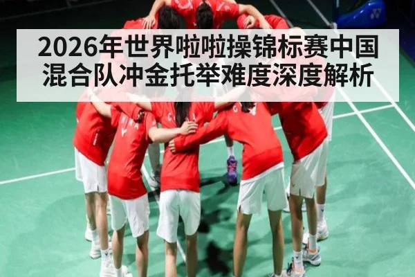 2026年世界啦啦操锦标赛中国混合队冲金托举难度深度解析